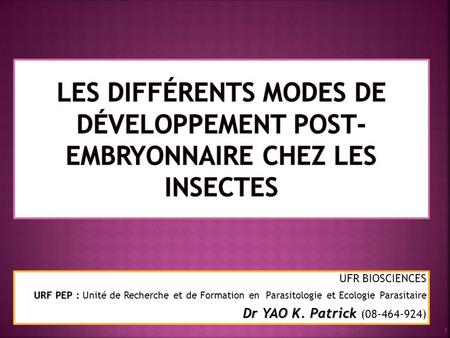 Les différents modes de développement post-embryonnaire chez les insectes UFR BIOSCIENCES URF PEP : Unité de Recherche et de Formation en Parasitologie.