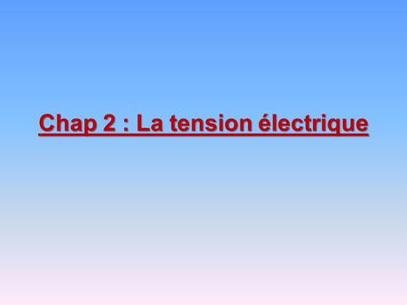 Chap 2 : La tension électrique