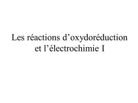 Les réactions d’oxydoréduction et l’électrochimie I