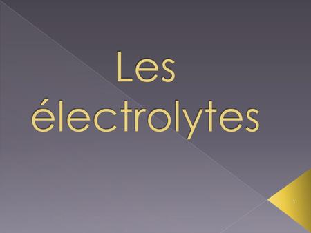 Les électrolytes.