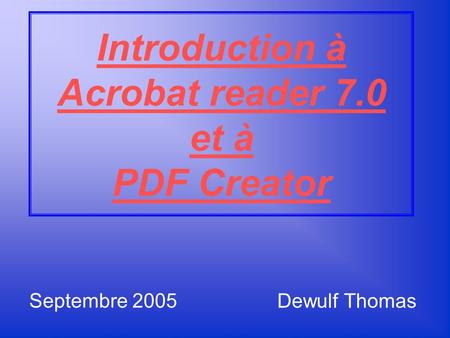 Introduction à Acrobat reader 7.0 et à PDF Creator Dewulf Thomas Septembre 2005.