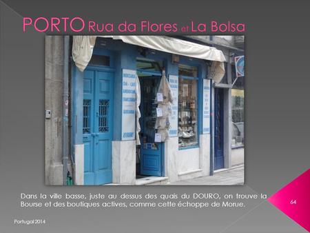 Portugal 2014 64 Dans la ville basse, juste au dessus des quais du DOURO, on trouve la Bourse et des boutiques actives, comme cette échoppe de Morue.
