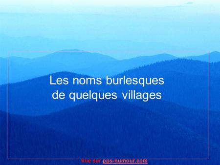 Les noms burlesques de quelques villages Vue sur pps-humour.com.