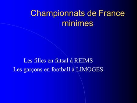 Championnats de France minimes Les filles en futsal à REIMS Les garçons en football à LIMOGES.