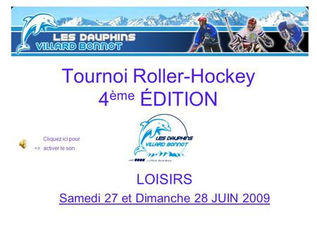 Tournoi Roller-Hockey 4 ème ÉDITION LOISIRS Samedi 27 et Dimanche 28 JUIN 2009 Cliquez ici pour 