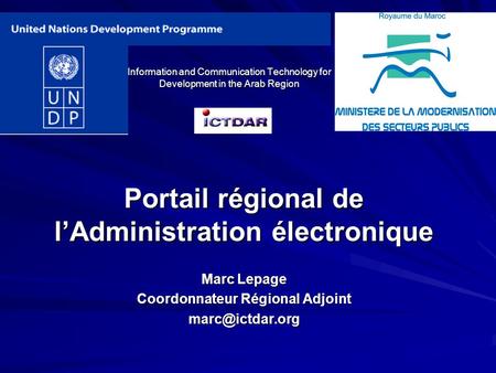 Portail régional de l’Administration électronique Marc Lepage Coordonnateur Régional Adjoint Information and Communication Technology for.