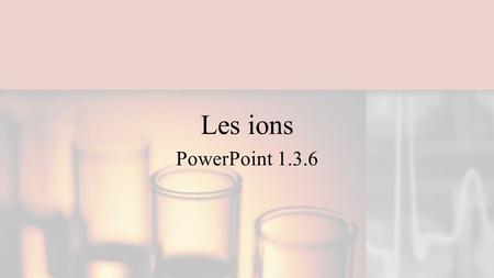 Les ions PowerPoint 1.3.6.