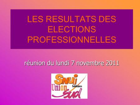 LES RESULTATS DES ELECTIONS PROFESSIONNELLES réunion du lundi 7 novembre 2011.