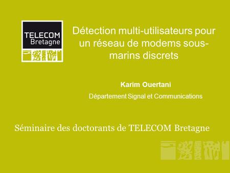 Détection multi-utilisateurs pour un réseau de modems sous- marins discrets Karim Ouertani Département Signal et Communications Séminaire des doctorants.
