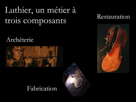 Luthier, un métier à trois composants