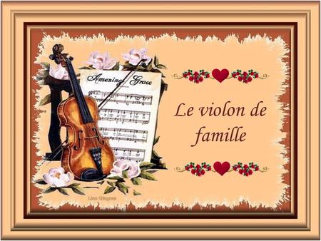 Le violon de famille Ta voix plaintive s’est éteinte, Te voilà devenu muet à jamais, Le temps s’est arrêté avec ma peine Dans le grand salon que j’aimais…