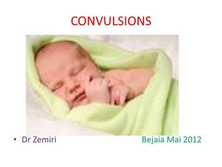 CONVULSIONS Dr Zemiri  Bejaia Mai 2012.