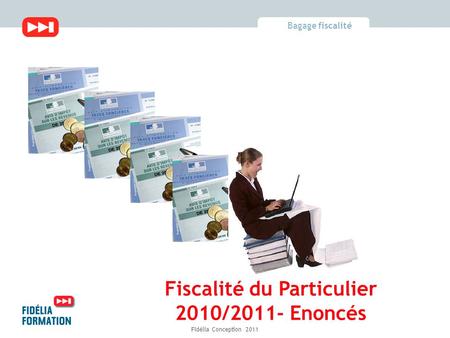 Bagage fiscalité Fidélia Conception 2011 Fiscalité du Particulier 2010/2011- Enoncés.