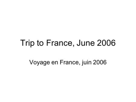 Trip to France, June 2006 Voyage en France, juin 2006.