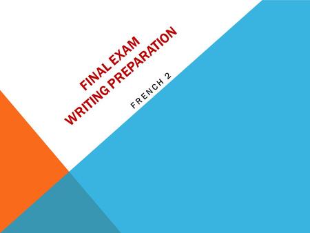 FINAL EXAM WRITING PREPARATION FRENCH 2. THINGS YOU SHOULD REVIEW: 1.Weekend, Outdoor, and leisure time activity vocabulary = Unit 2 & 4 2.How to form.