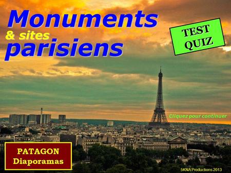 Monuments parisiens & sites 5KNA Productions 2013 TEST QUIZ Cliquez pour continuer.