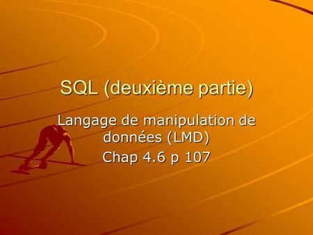 SQL (deuxième partie) Langage de manipulation de données (LMD) Chap 4.6 p 107.