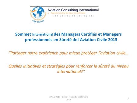 Sommet International des Managers Certifiés et Managers professionnels en Sûreté de l’Aviation Civile 2013 “Partager notre expérience pour mieux protéger.