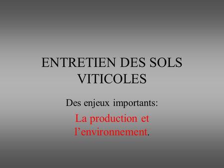 ENTRETIEN DES SOLS VITICOLES Des enjeux importants: La production et l’environnement.