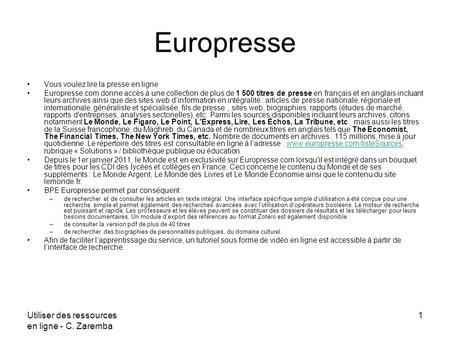 Utiliser des ressources en ligne - C. Zaremba 1 Europresse Vous voulez lire la presse en ligne Europresse.com donne accès à une collection de plus de 1.