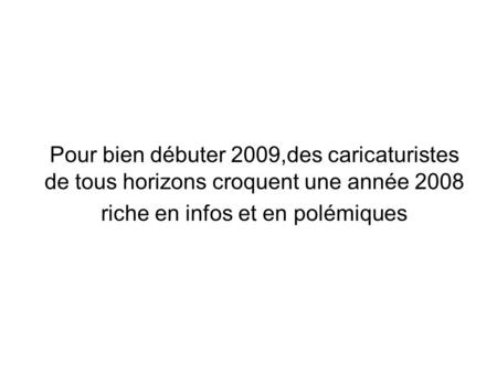 Pour bien débuter 2009,des caricaturistes de tous horizons croquent une année 2008 riche en infos et en polémiques.