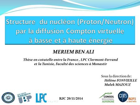 Structure du nucléon (Proton/Neutron) par la diffusion Compton virtuelle à basse et à haute énergie MERIEM BEN ALI Thèse en cotutelle entre la France.