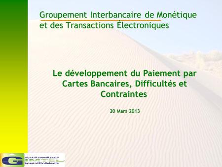 HWG 11-Apr-17 Groupement Interbancaire de Monétique et des Transactions Électroniques Le développement du Paiement par Cartes Bancaires, Difficultés et.