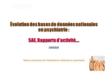 Évolution des bases de données nationales en psychiatrie : SAE, Rapports d’activité,... DREES 6èmes rencontres de l’information médicale en psychiatrie.