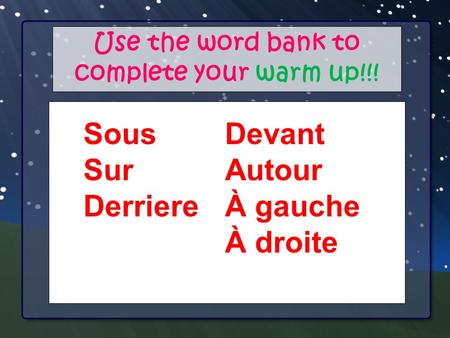 Your Main Point Your Sub Points Use the word bank to complete your warm up!!! Sous Sur Derriere Devant Autour À gauche À droite.