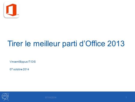 Tirer le meilleur parti d’Office 2013 07/10/2014 1 Vincent Bippus IT/OIS 07 octobre 2014.