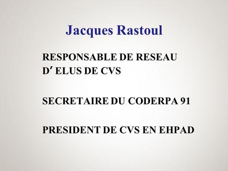 Jacques Rastoul RESPONSABLE DE RESEAU D’ ELUS DE CVS