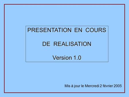 PRESENTATION EN COURS DE REALISATION Version 1.0