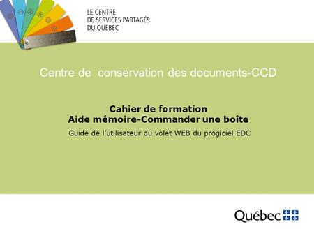 Cahier de formation Aide mémoire-Commander une boîte Guide de l’utilisateur du volet WEB du progiciel EDC Centre de conservation des documents-CCD.