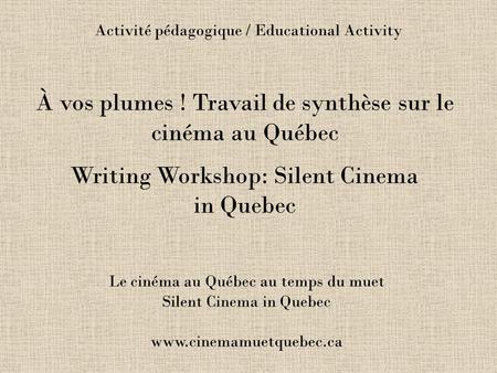 Activité pédagogique / Educational Activity Le cinéma au Québec au temps du muet Silent Cinema in Quebec www.cinemamuetquebec.ca À vos plumes ! Travail.
