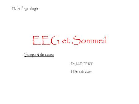 EEG et Sommeil HS1 Physiologie Dr JAEGERT HS112b 2004 Support de cours.