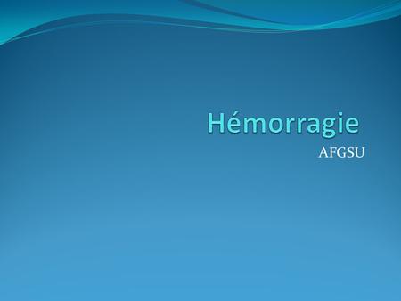 Hémorragie AFGSU.
