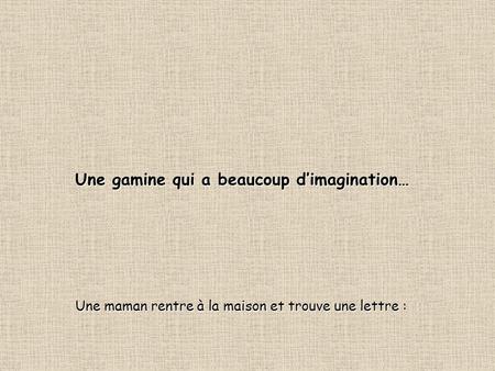 Une gamine qui a beaucoup d’imagination… Une maman rentre à la maison et trouve une lettre :