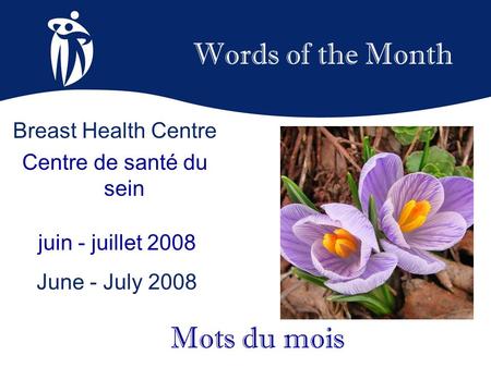 Words of the Month juin - juillet 2008 June - July 2008 Mots du mois Breast Health Centre Centre de santé du sein.