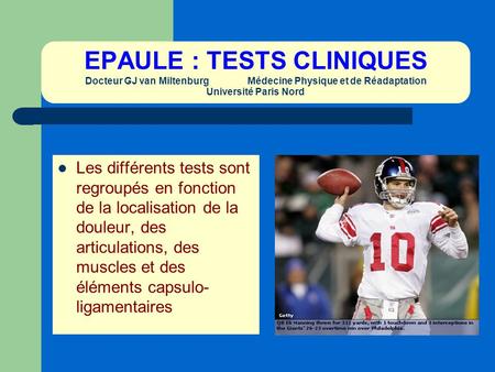EPAULE : TESTS CLINIQUES Docteur GJ van Miltenburg Médecine Physique et de Réadaptation Université Paris Nord Les différents tests sont.