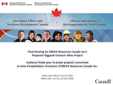 Final Hearing for AREVA Resources Canada Inc’s Proposed Kiggavik Uranium Mine Project Audience finale pour le projet proposé concernant la mine d’exploitation.