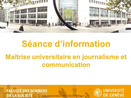 Séance d'info MAJCOM/ 15.09.2014/ Page 1 Séance d’information Maîtrise universitaire en journalisme et communication.