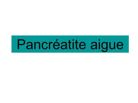 Pancréatite aigue.