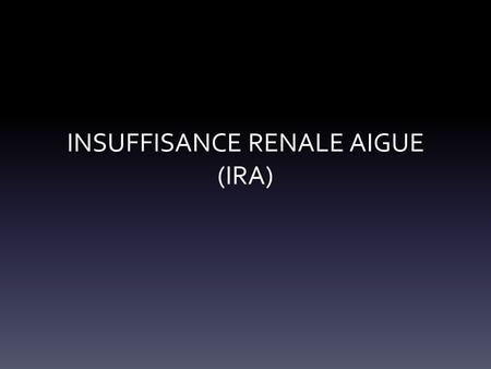 INSUFFISANCE RENALE AIGUE (IRA)