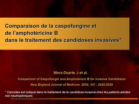 Mora-Duarte J et al. Comparison of Caspofungin and Amphotericin B for invasive Candidiasis New England Journal of Medicine 2002, 347 : 2020-2029 Mora-Duarte.