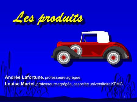 1 Les produits Andrée Lafortune, professeure agrégée Louise Martel, professeure agrégée, associée universitaire KPMG Andrée Lafortune, professeure agrégée.
