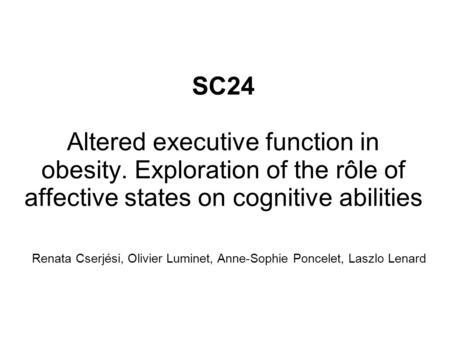 SC24 Altered executive function in obesity. Exploration of the rôle of affective states on cognitive abilities Renata Cserjési, Olivier Luminet, Anne-Sophie.