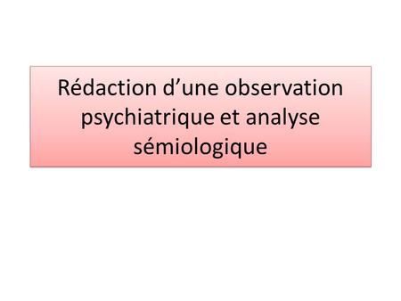 Rédaction d’une observation psychiatrique et analyse sémiologique