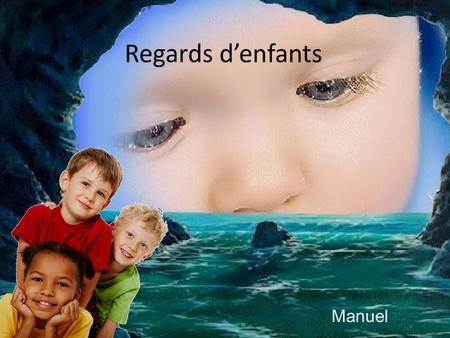 Regards d’enfants Manuel L’âme se reflète dans les yeux…