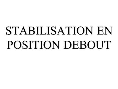 STABILISATION EN POSITION DEBOUT