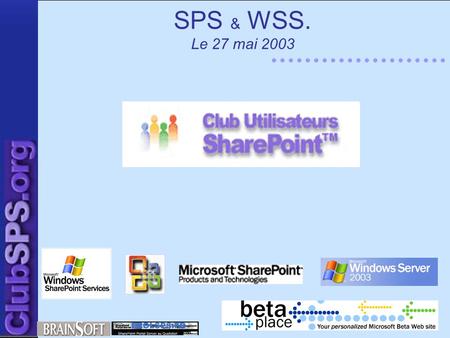 SPS & WSS. Le 27 mai 2003. +Planning d’installation de SPS+ Installer : –IIS 6.0. + SMTP + WS + ASP.NET. –Windows 2003 Server US. –DNS (hiérarchie dans.